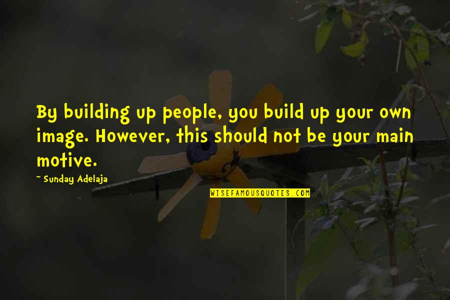 Neram Movie Quotes By Sunday Adelaja: By building up people, you build up your