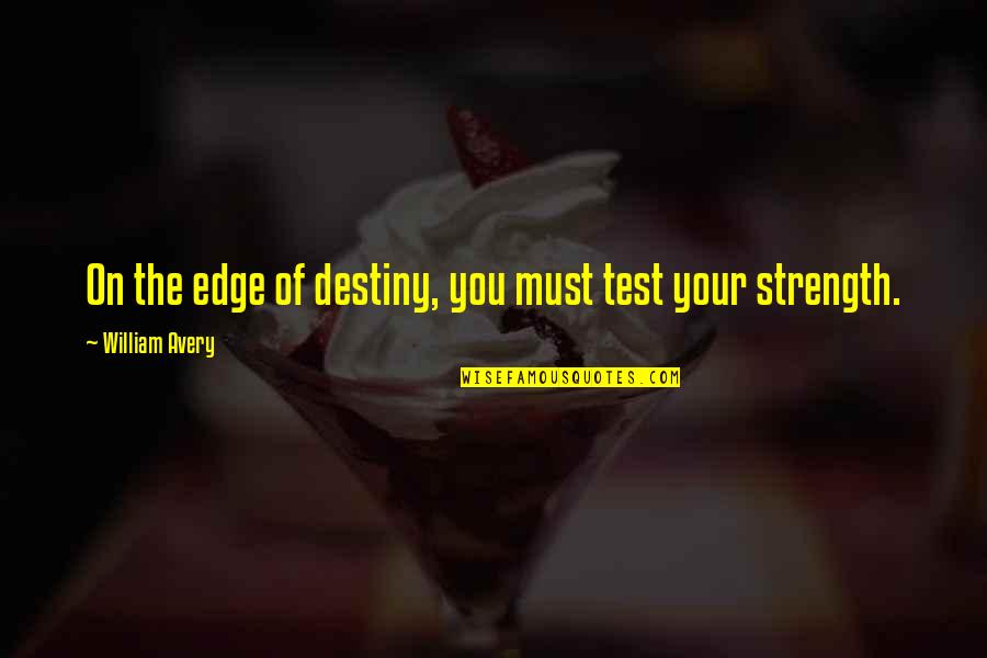 Nerar Quotes By William Avery: On the edge of destiny, you must test