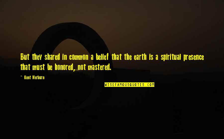 Nerburn Quotes By Kent Nerburn: But they shared in common a belief that Nerburn Quotes By Kent Nerburn: But they shared in common a belief that
