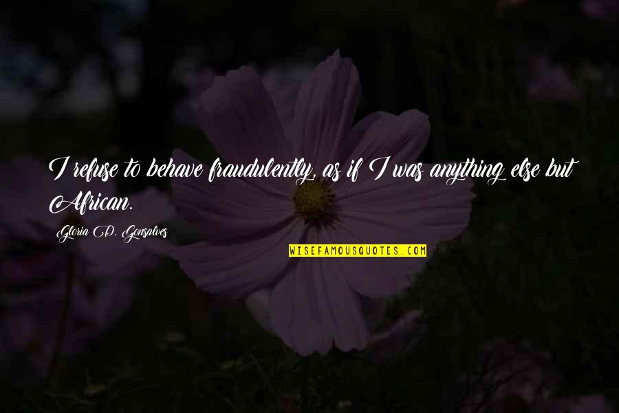 Nerd Man Quotes By Gloria D. Gonsalves: I refuse to behave fraudulently, as if I Nerd Man Quotes By Gloria D. Gonsalves: I refuse to behave fraudulently, as if I