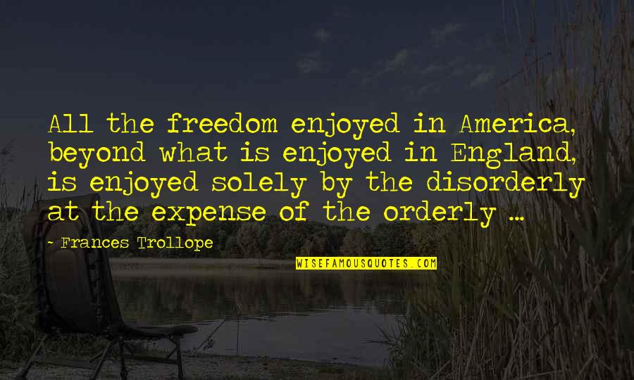 Nerd Movie Quotes By Frances Trollope: All the freedom enjoyed in America, beyond what