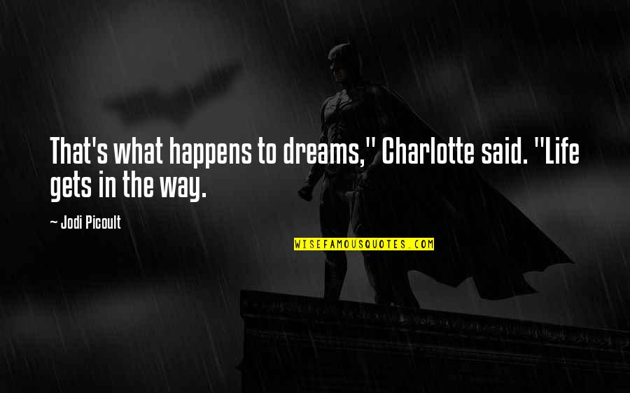 Nerdesin Maher Quotes By Jodi Picoult: That's what happens to dreams," Charlotte said. "Life