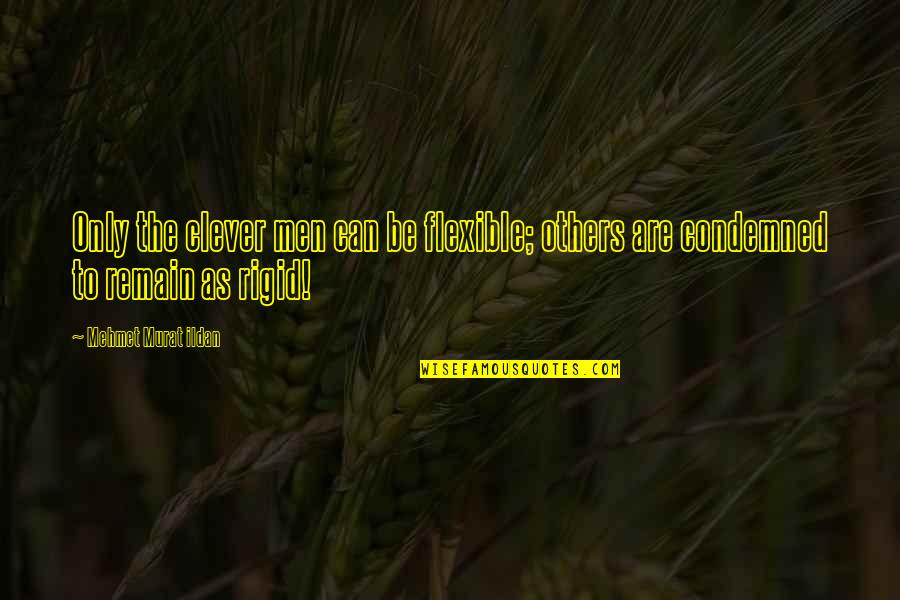 Nerdfighteria World Quotes By Mehmet Murat Ildan: Only the clever men can be flexible; others