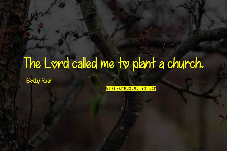 Nerdfighters Quotes By Bobby Rush: The Lord called me to plant a church.