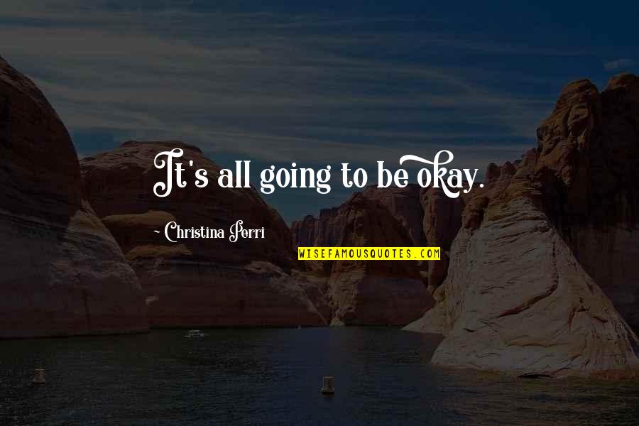 Nerdfighters Store Quotes By Christina Perri: It's all going to be okay.
