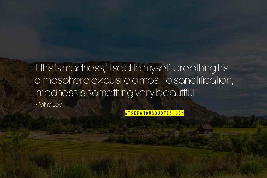 Nerdfighters Store Quotes By Mina Loy: If this is madness," I said to myself,