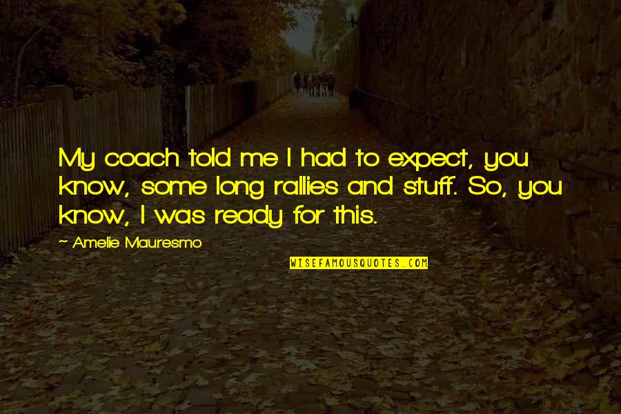 Nerdgasm Emporium Quotes By Amelie Mauresmo: My coach told me I had to expect, Nerdgasm Emporium Quotes By Amelie Mauresmo: My coach told me I had to expect,