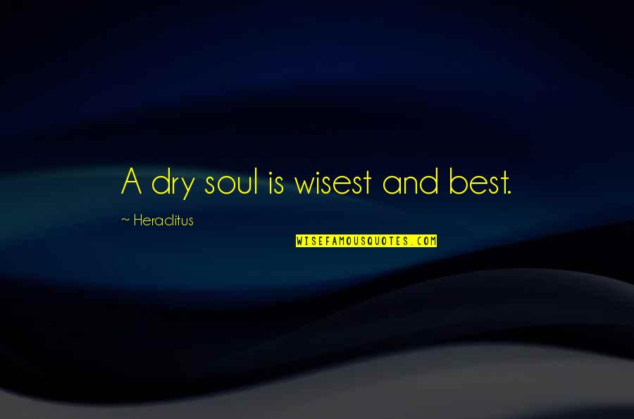 Nerdgasm Quotes By Heraclitus: A dry soul is wisest and best.