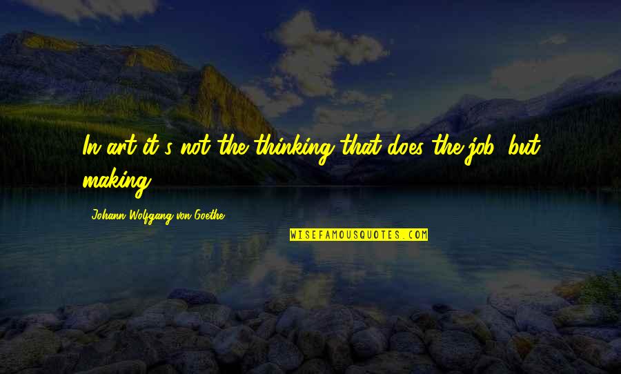 Nerdies Quotes By Johann Wolfgang Von Goethe: In art it's not the thinking that does Nerdies Quotes By Johann Wolfgang Von Goethe: In art it's not the thinking that does