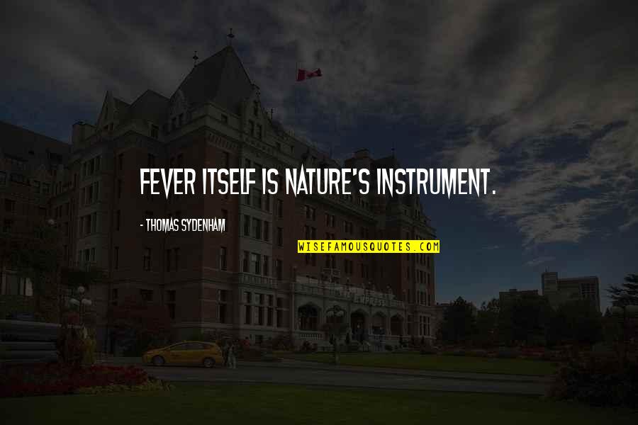 Nerdies Quotes By Thomas Sydenham: Fever itself is Nature's instrument. Nerdies Quotes By Thomas Sydenham: Fever itself is Nature's instrument.