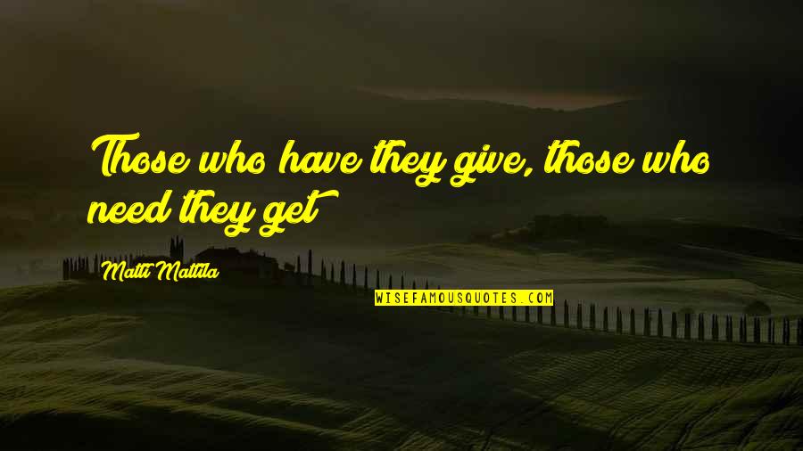 Nerdiness Synonym Quotes By Matti Mattila: Those who have they give, those who need