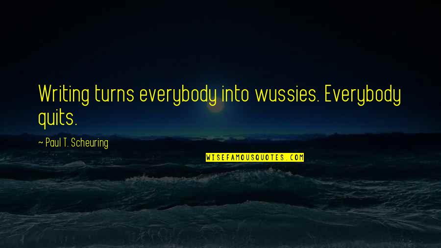 Nerdist Quotes By Paul T. Scheuring: Writing turns everybody into wussies. Everybody quits. Nerdist Quotes By Paul T. Scheuring: Writing turns everybody into wussies. Everybody quits.