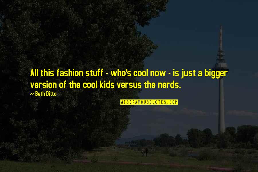 Nerds 2 Quotes By Beth Ditto: All this fashion stuff - who's cool now