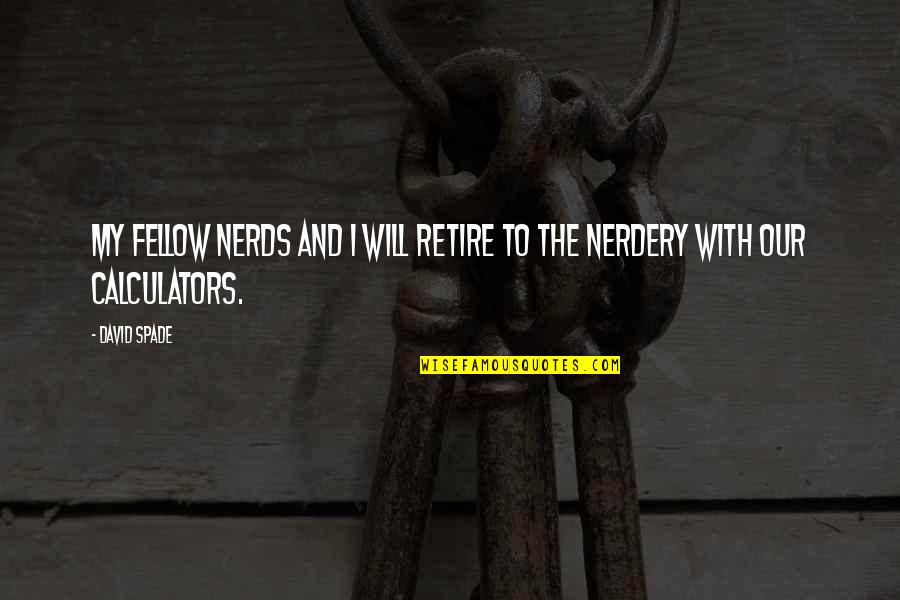 Nerds 2 Quotes By David Spade: My fellow nerds and I will retire to