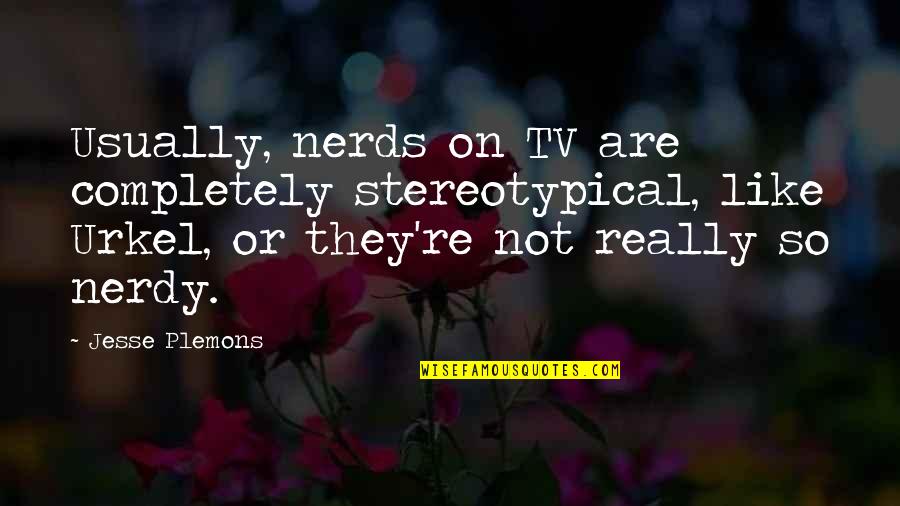 Nerds 2 Quotes By Jesse Plemons: Usually, nerds on TV are completely stereotypical, like