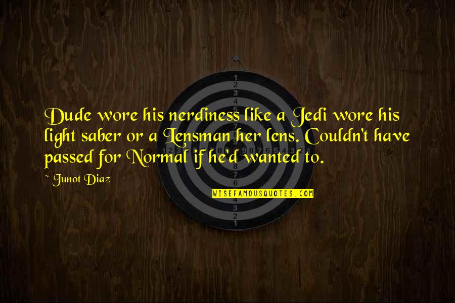 Nerds 2 Quotes By Junot Diaz: Dude wore his nerdiness like a Jedi wore