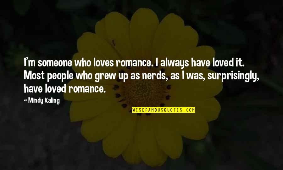 Nerds 2 Quotes By Mindy Kaling: I'm someone who loves romance. I always have