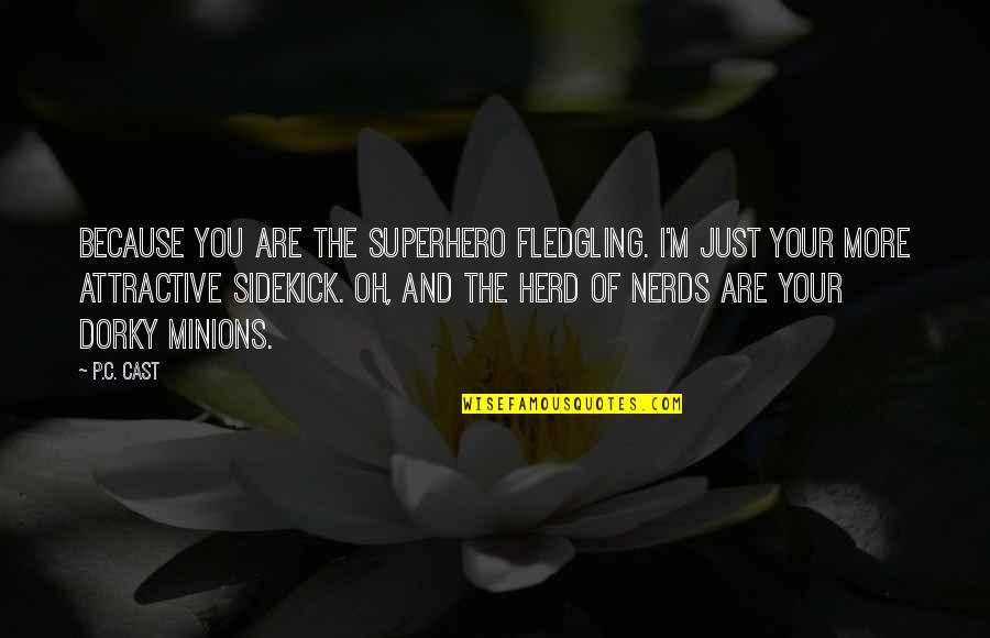 Nerds 2 Quotes By P.C. Cast: Because you are the superhero fledgling. I'm just