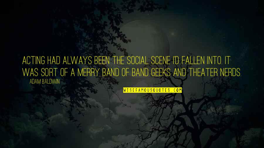 Nerds And Geeks Quotes By Adam Baldwin: Acting had always been the social scene I'd