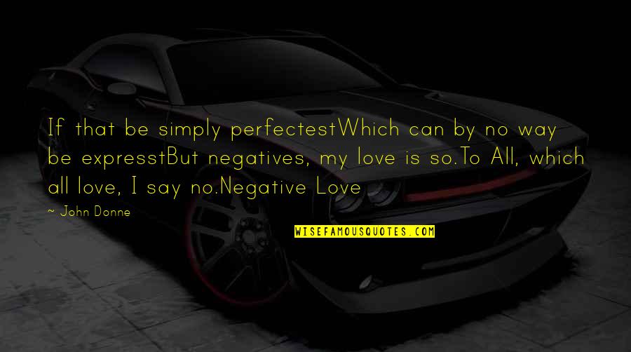 Nerds And Geeks Quotes By John Donne: If that be simply perfectestWhich can by no