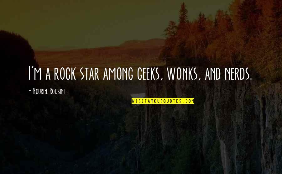 Nerds And Geeks Quotes By Nouriel Roubini: I'm a rock star among geeks, wonks, and
