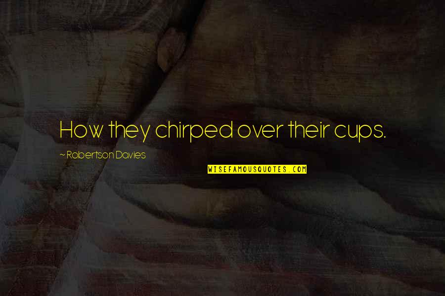 Nerds And Geeks Quotes By Robertson Davies: How they chirped over their cups.