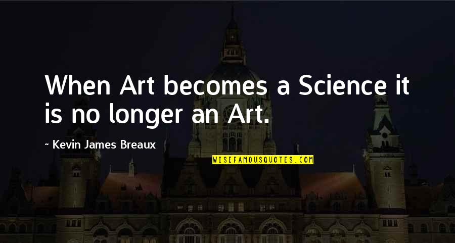 Nerds Candy Valentine Quotes By Kevin James Breaux: When Art becomes a Science it is no Nerds Candy Valentine Quotes By Kevin James Breaux: When Art becomes a Science it is no