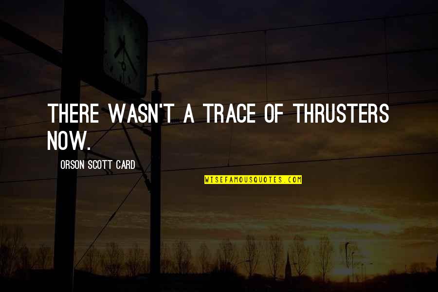 Nerdy Birthday Quotes By Orson Scott Card: There wasn't a trace of thrusters now.