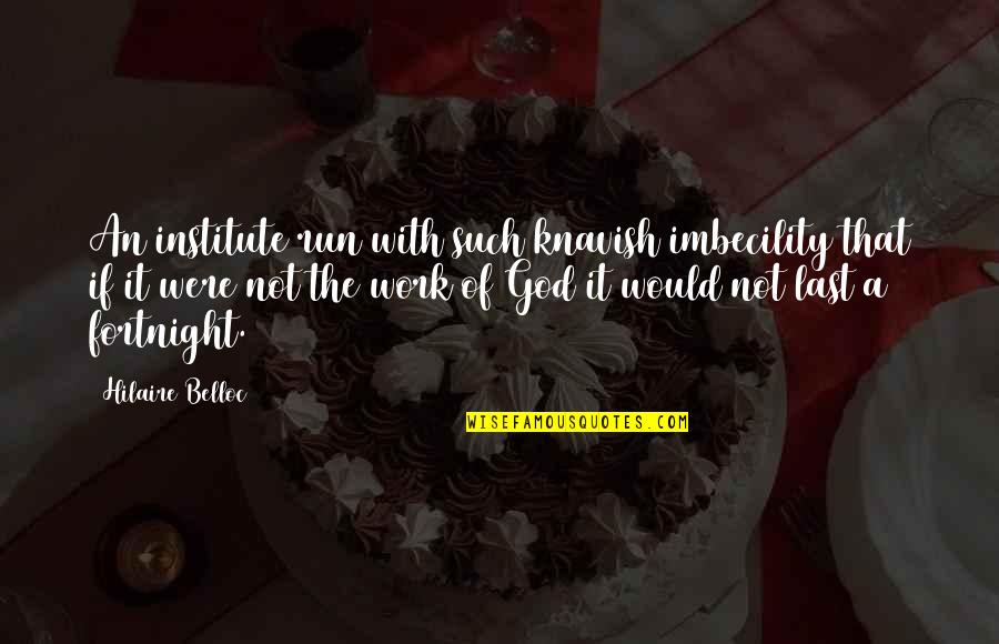 Nerdy Book Quotes By Hilaire Belloc: An institute run with such knavish imbecility that Nerdy Book Quotes By Hilaire Belloc: An institute run with such knavish imbecility that