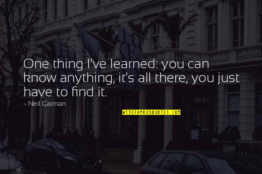 Nerdy Book Quotes By Neil Gaiman: One thing I've learned: you can know anything, Nerdy Book Quotes By Neil Gaiman: One thing I've learned: you can know anything,