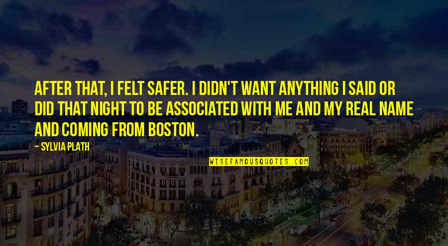 Nerdy Book Quotes By Sylvia Plath: After that, I felt safer. I didn't want Nerdy Book Quotes By Sylvia Plath: After that, I felt safer. I didn't want