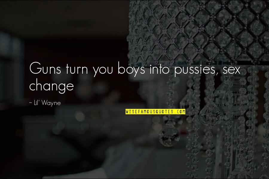 Nerdy Girl Quotes By Lil' Wayne: Guns turn you boys into pussies, sex change