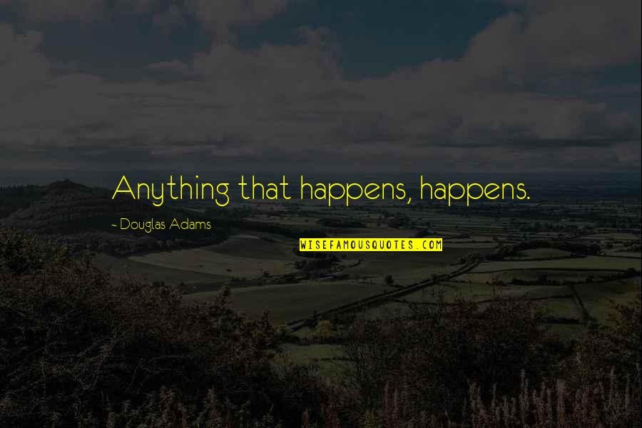 Nerdy Guys Quotes By Douglas Adams: Anything that happens, happens. Nerdy Guys Quotes By Douglas Adams: Anything that happens, happens.