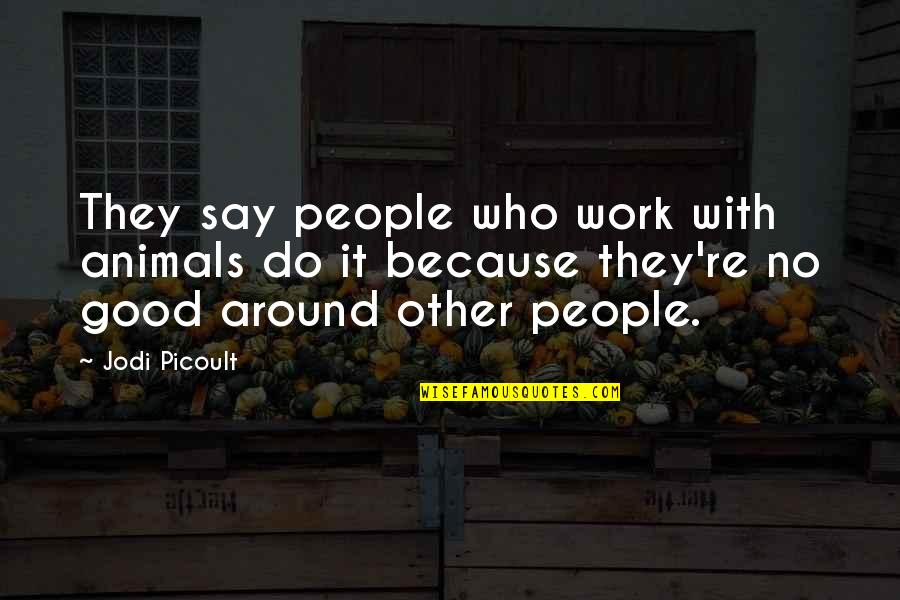 Nerdy Guys Quotes By Jodi Picoult: They say people who work with animals do Nerdy Guys Quotes By Jodi Picoult: They say people who work with animals do