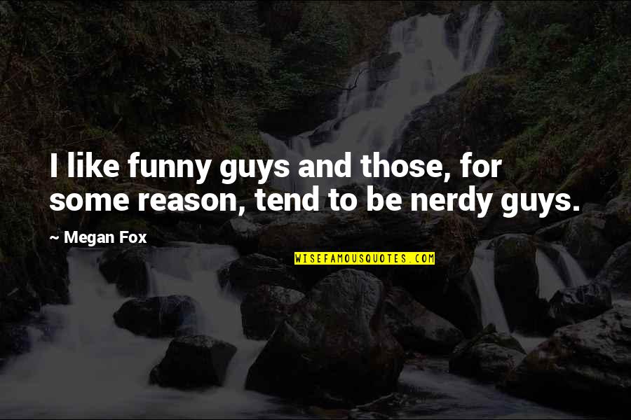 Nerdy Guys Quotes By Megan Fox: I like funny guys and those, for some