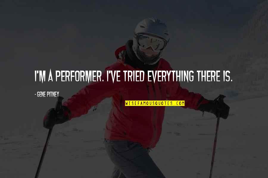 Nerdy Life Quotes By Gene Pitney: I'm a performer. I've tried everything there is. Nerdy Life Quotes By Gene Pitney: I'm a performer. I've tried everything there is.
