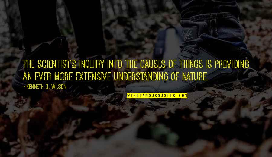 Nerdy Look Quotes By Kenneth G. Wilson: The scientist's inquiry into the causes of things
