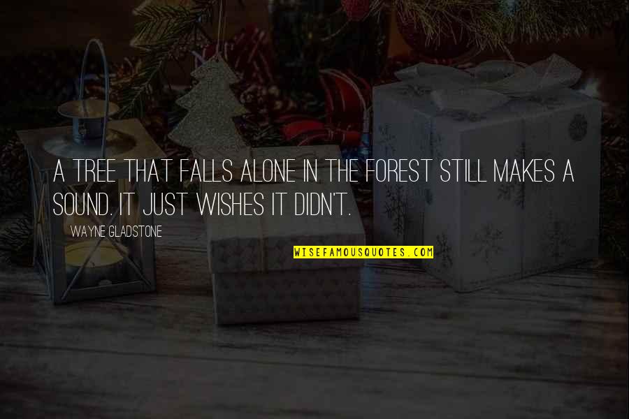 Nerdy Look Quotes By Wayne Gladstone: A tree that falls alone in the forest