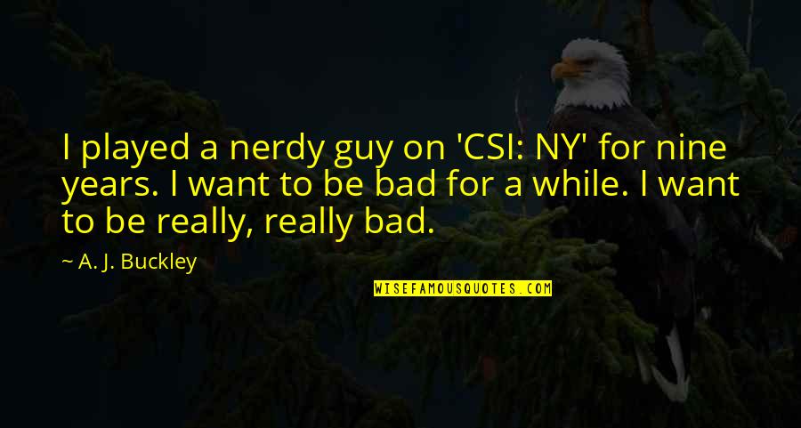 Nerdy Quotes By A. J. Buckley: I played a nerdy guy on 'CSI: NY'