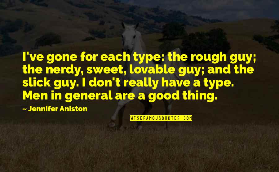 Nerdy Quotes By Jennifer Aniston: I've gone for each type: the rough guy;