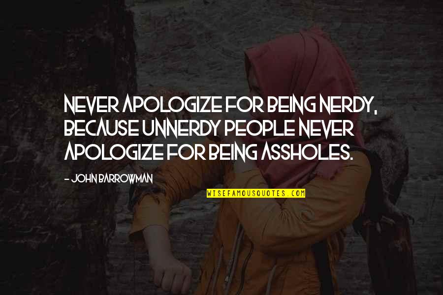 Nerdy Quotes By John Barrowman: Never apologize for being nerdy, because unnerdy people
