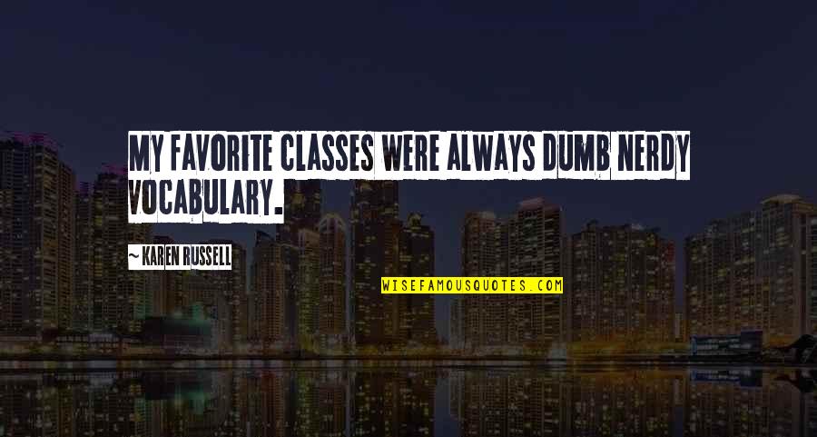 Nerdy Quotes By Karen Russell: My favorite classes were always dumb nerdy vocabulary.