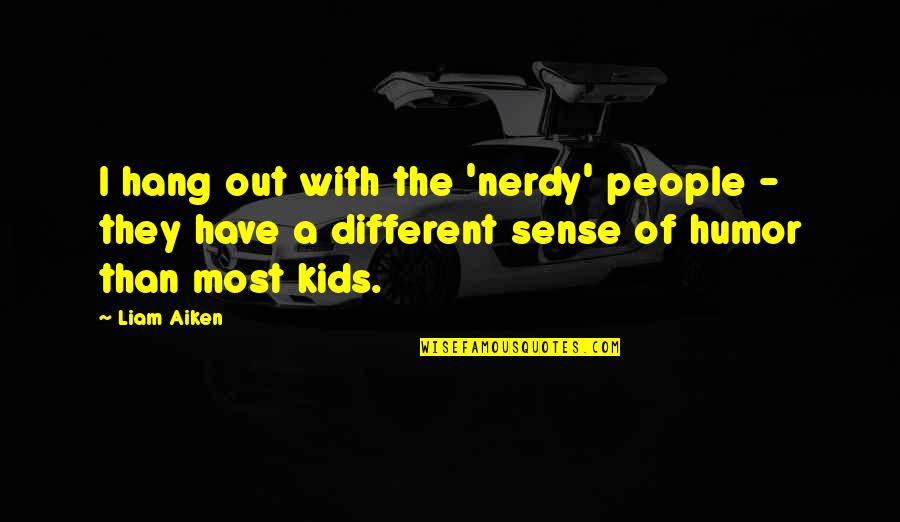 Nerdy Quotes By Liam Aiken: I hang out with the 'nerdy' people -
