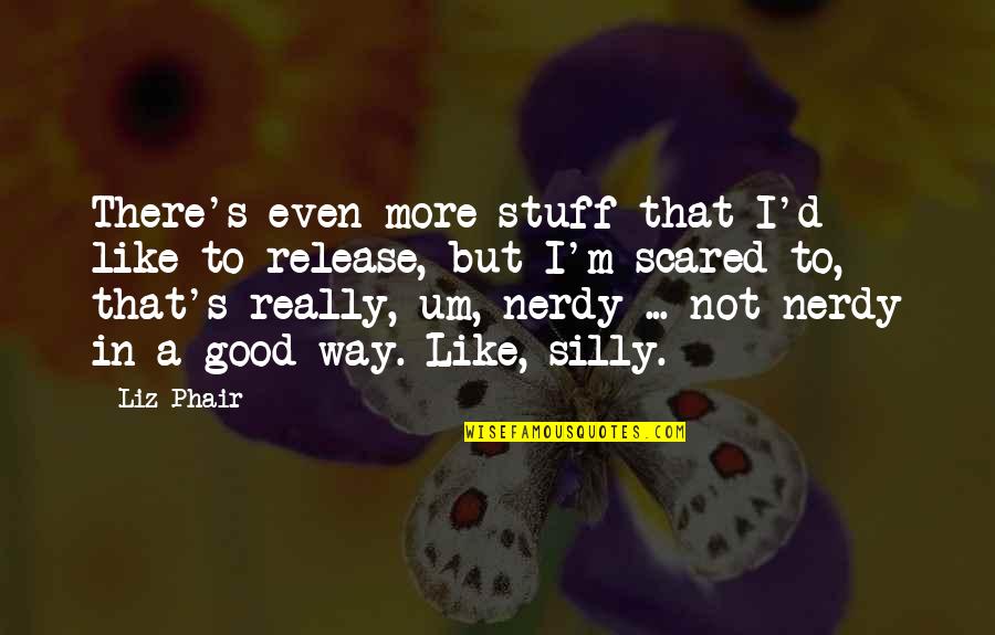 Nerdy Quotes By Liz Phair: There's even more stuff that I'd like to