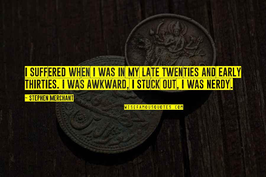 Nerdy Quotes By Stephen Merchant: I suffered when I was in my late