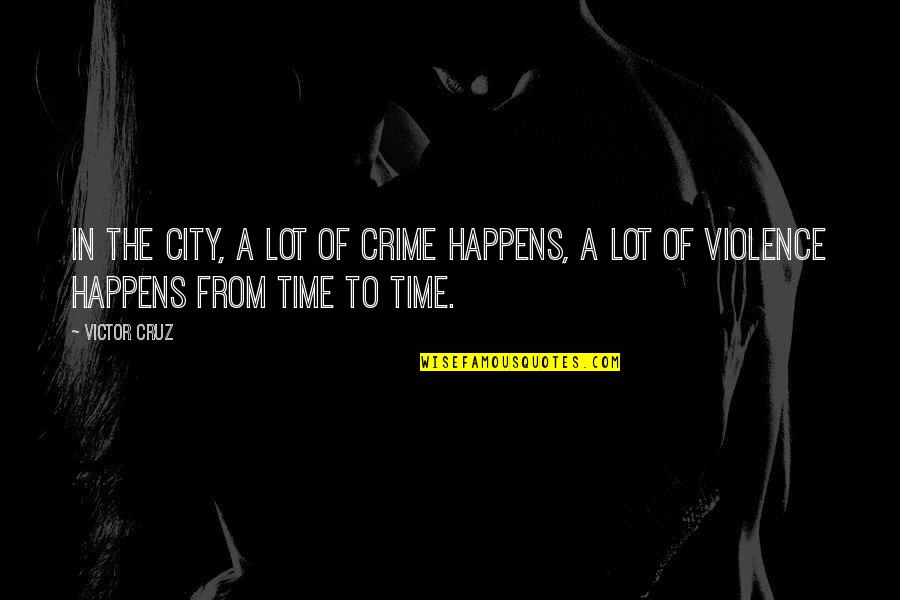 Nerdy Science Love Quotes By Victor Cruz: In the city, a lot of crime happens,