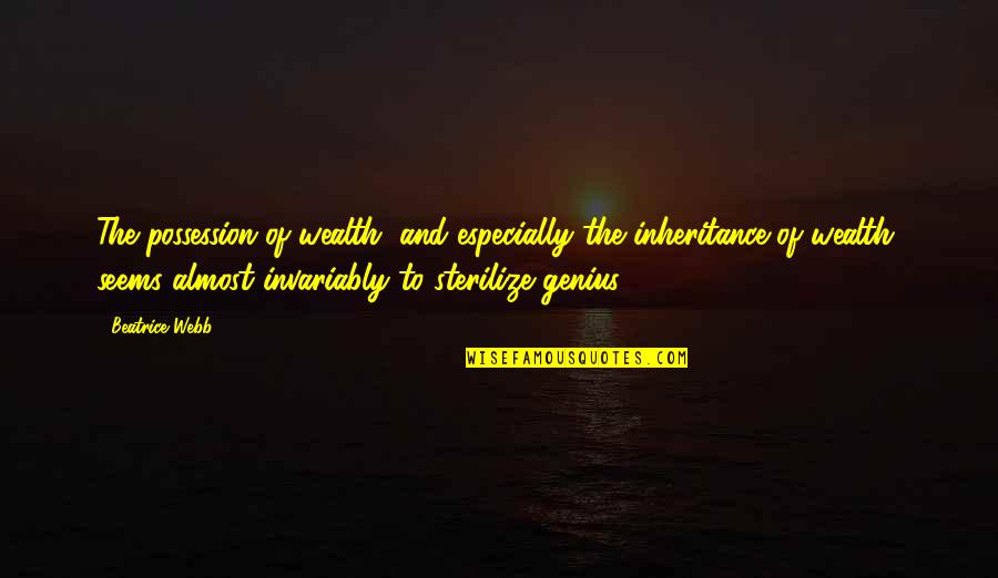 Nerdy Valentine Quotes By Beatrice Webb: The possession of wealth, and especially the inheritance Nerdy Valentine Quotes By Beatrice Webb: The possession of wealth, and especially the inheritance