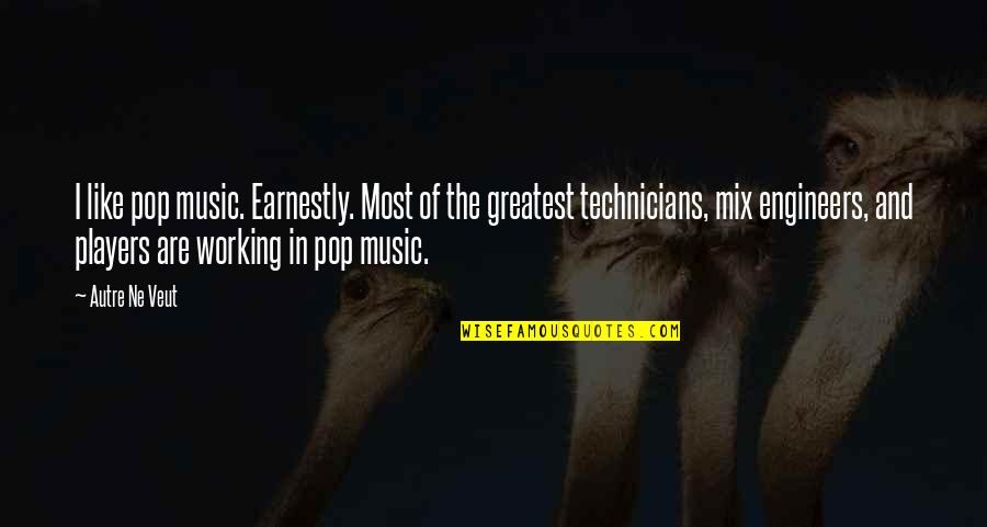 Ne're Quotes By Autre Ne Veut: I like pop music. Earnestly. Most of the Ne're Quotes By Autre Ne Veut: I like pop music. Earnestly. Most of the