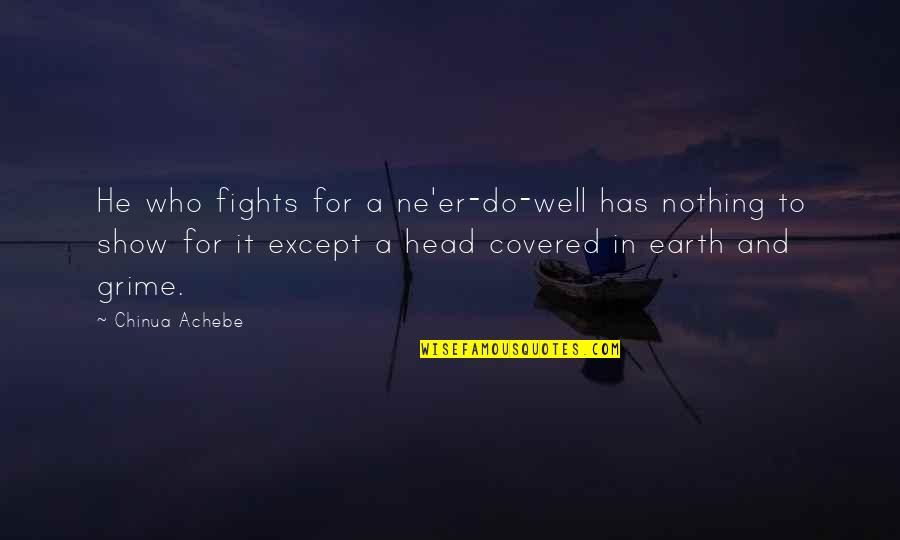 Ne're Quotes By Chinua Achebe: He who fights for a ne'er-do-well has nothing Ne're Quotes By Chinua Achebe: He who fights for a ne'er-do-well has nothing