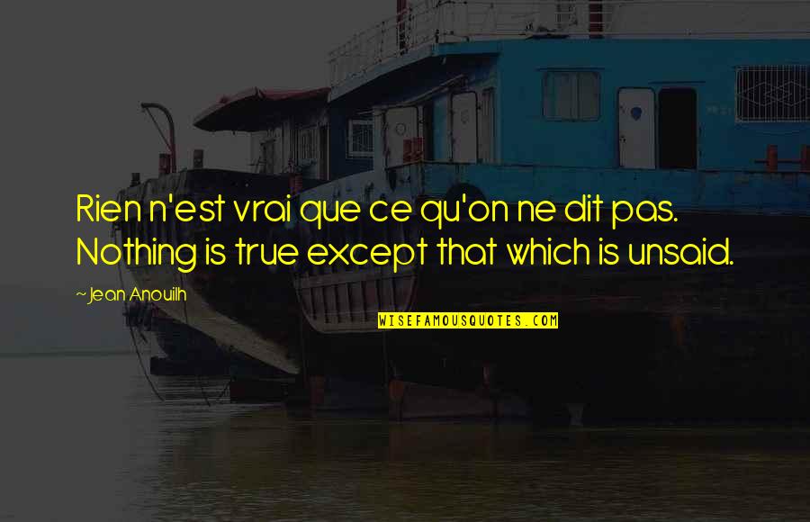 Ne're Quotes By Jean Anouilh: Rien n'est vrai que ce qu'on ne dit Ne're Quotes By Jean Anouilh: Rien n'est vrai que ce qu'on ne dit